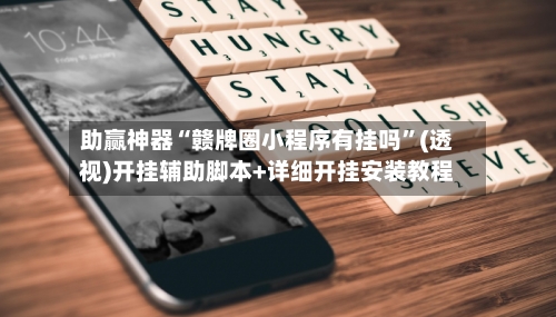 助赢神器“赣牌圈小程序有挂吗”(透视)开挂辅助脚本+详细开挂安装教程