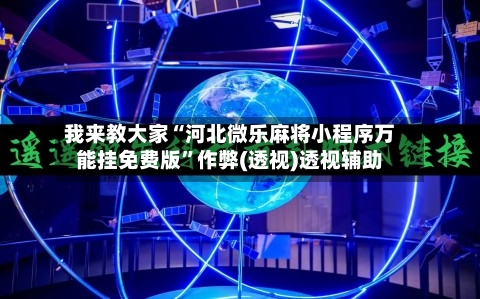 我来教大家“河北微乐麻将小程序万能挂免费版”作弊(透视)透视辅助