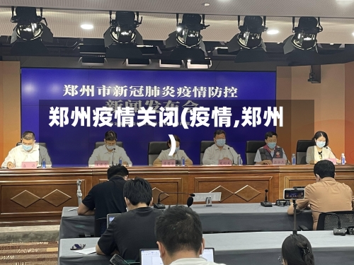 郑州疫情关闭(疫情,郑州)