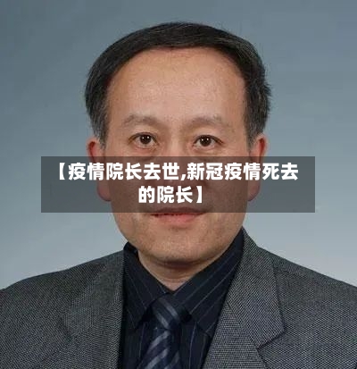 【疫情院长去世,新冠疫情死去的院长】-第2张图片