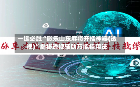 一键必胜“微乐山东麻将开挂神器(透视)	”揭秘透视辅助万能挂用法-第3张图片