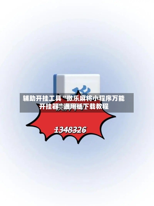 辅助开挂工具“微乐麻将小程序万能开挂器”通用版下载教程-第1张图片