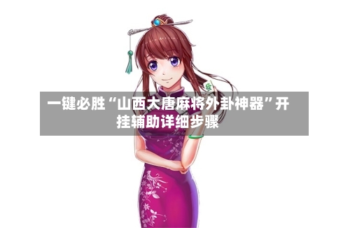 一键必胜“山西大唐麻将外卦神器”开挂辅助详细步骤