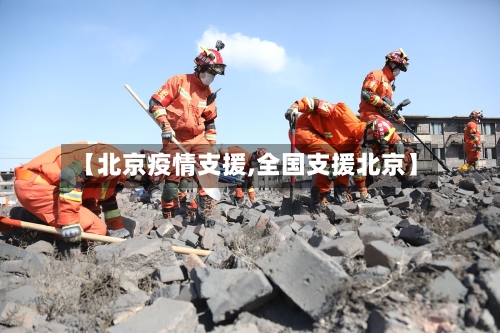 【北京疫情支援,全国支援北京】