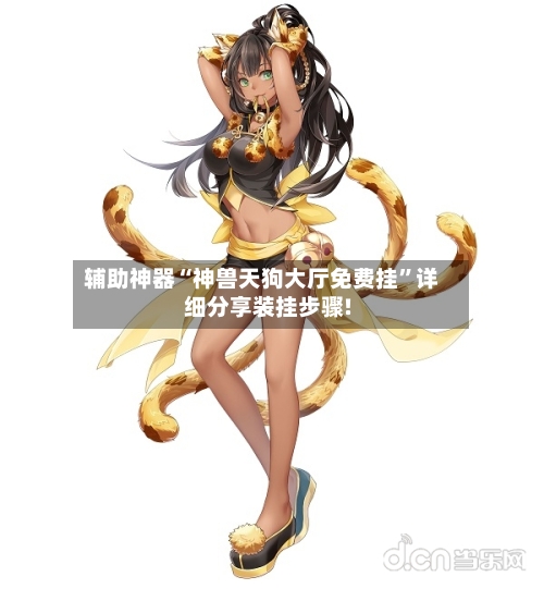 辅助神器“神兽天狗大厅免费挂”详细分享装挂步骤!