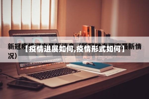 【疫情进展如何,疫情形式如何】