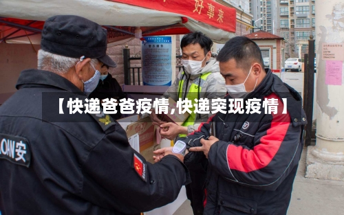 【快递爸爸疫情,快递突现疫情】