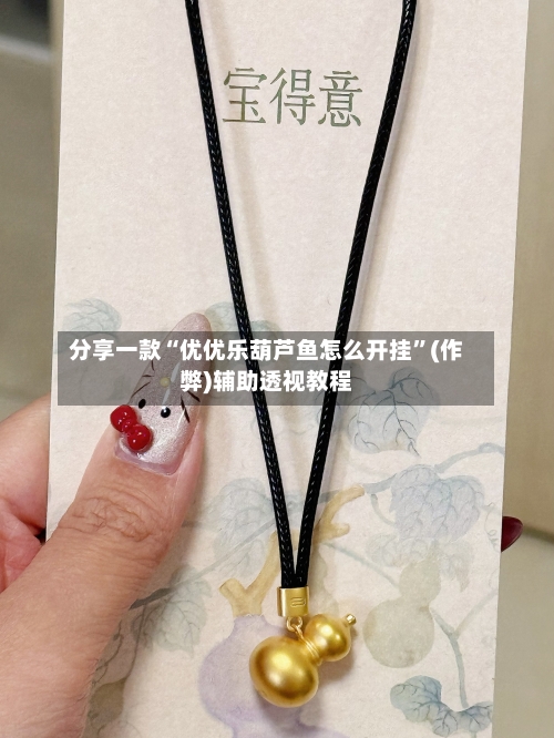 分享一款“优优乐葫芦鱼怎么开挂”(作弊)辅助透视教程