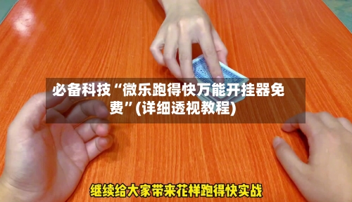 必备科技“微乐跑得快万能开挂器免费	”(详细透视教程)-第2张图片