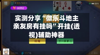 实测分享“微乐斗地主亲友房有挂吗”开挂(透视)辅助神器-第2张图片