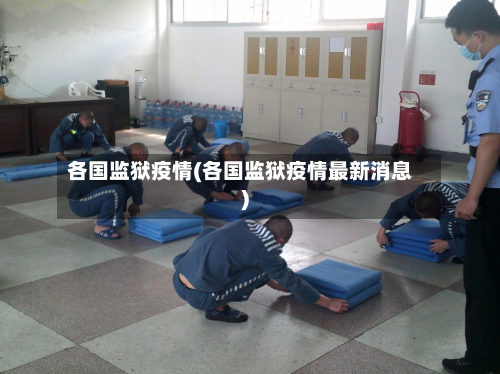 各国监狱疫情(各国监狱疫情最新消息)-第2张图片