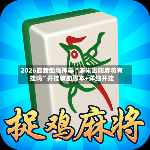 2026最新助赢神器“多米贵阳麻将有挂吗”开挂辅助脚本+详细开挂