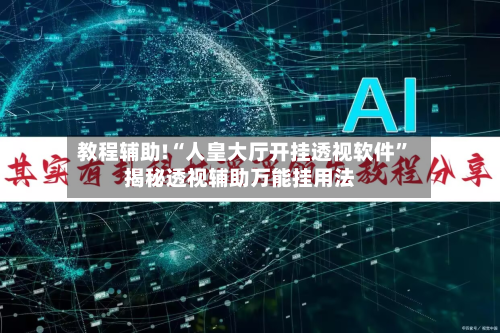 教程辅助!“人皇大厅开挂透视软件”揭秘透视辅助万能挂用法-第3张图片