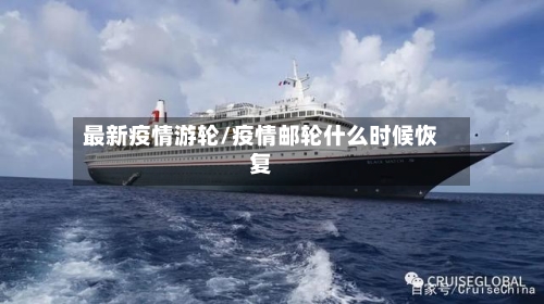 最新疫情游轮/疫情邮轮什么时候恢复