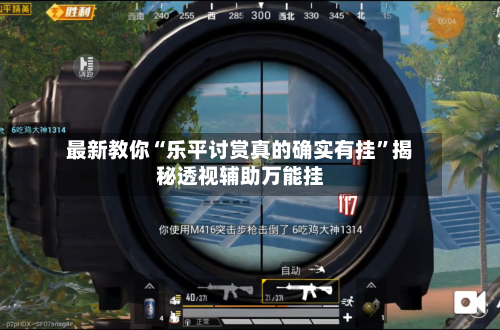 最新教你“乐平讨赏真的确实有挂”揭秘透视辅助万能挂