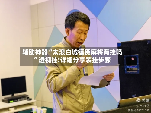 辅助神器“太浪白城镇赉麻将有挂吗”透视挂!详细分享装挂步骤