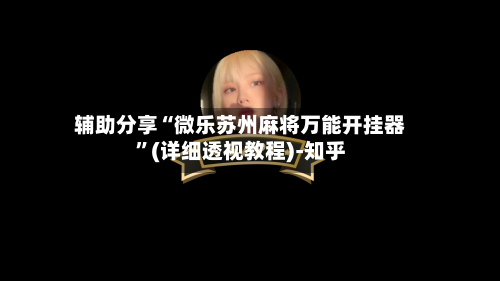 辅助分享“微乐苏州麻将万能开挂器”(详细透视教程)-知乎