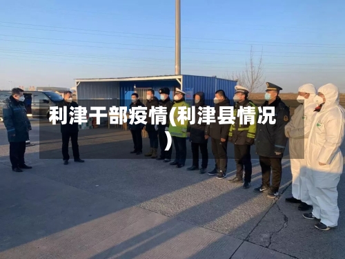 利津干部疫情(利津县情况)-第1张图片