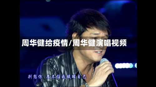 周华健给疫情/周华健演唱视频