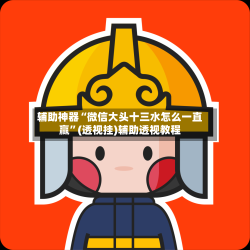 辅助神器“微信大头十三水怎么一直赢”(透视挂)辅助透视教程