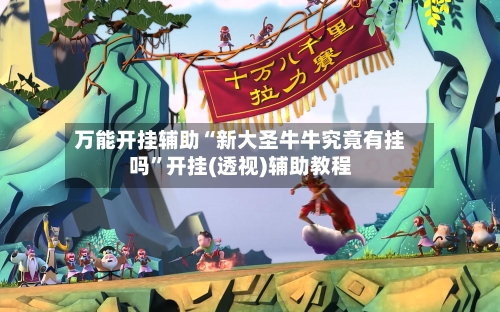 万能开挂辅助“新大圣牛牛究竟有挂吗”开挂(透视)辅助教程