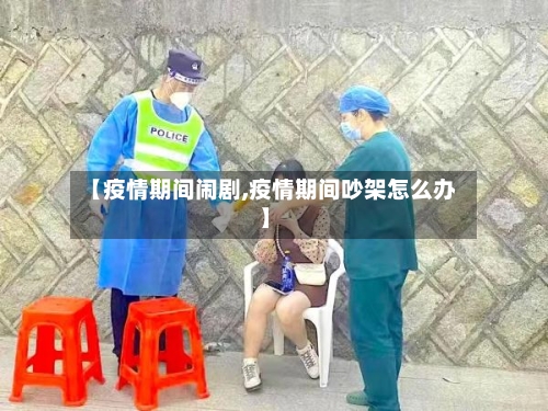 【疫情期间闹剧,疫情期间吵架怎么办】