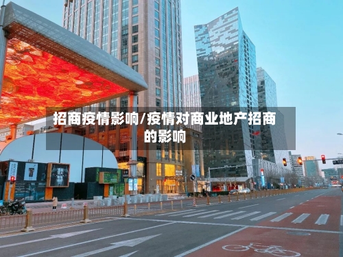 招商疫情影响/疫情对商业地产招商的影响