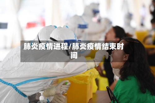 肺炎疫情进程/肺炎疫情结束时间