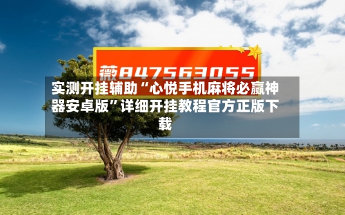 实测开挂辅助“心悦手机麻将必赢神器安卓版”详细开挂教程官方正版下载