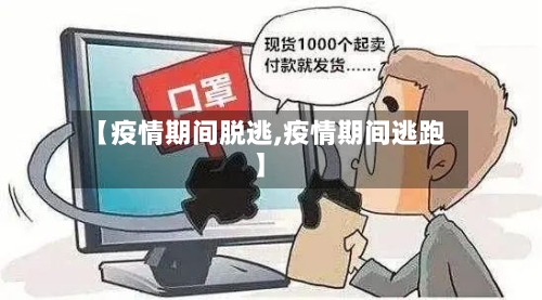 【疫情期间脱逃,疫情期间逃跑】