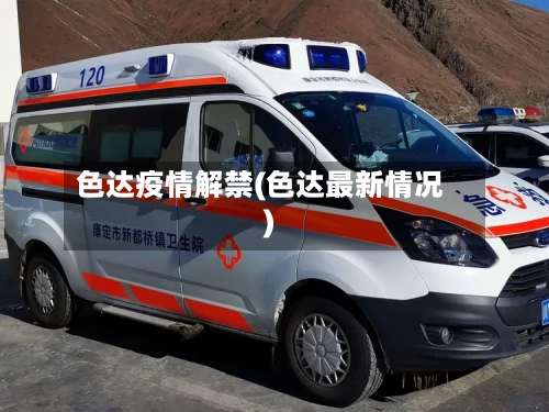 色达疫情解禁(色达最新情况)-第3张图片