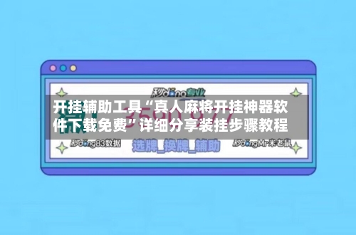 开挂辅助工具“真人麻将开挂神器软件下载免费”详细分享装挂步骤教程