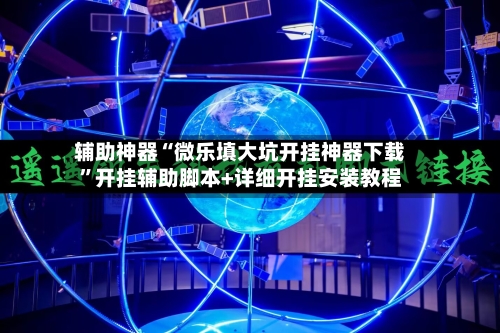 辅助神器“微乐填大坑开挂神器下载”开挂辅助脚本+详细开挂安装教程
