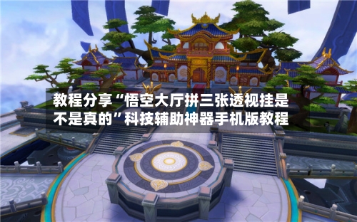 教程分享“悟空大厅拼三张透视挂是不是真的”科技辅助神器手机版教程
