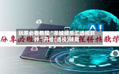 玩家必看教程“羊城牌乐汇透视软件”开挂(透视)辅助