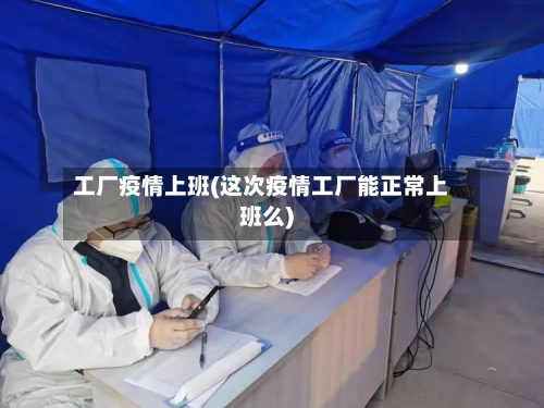 工厂疫情上班(这次疫情工厂能正常上班么)-第2张图片