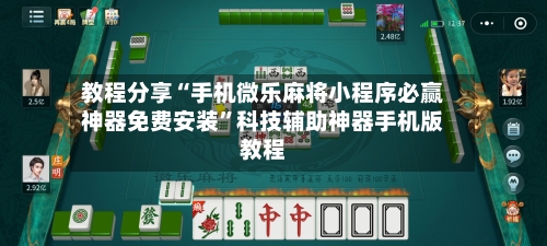 教程分享“手机微乐麻将小程序必赢神器免费安装”科技辅助神器手机版教程