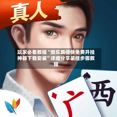 玩家必看教程“微乐跑得快免费开挂神器下载安装”详细分享装挂步骤教程