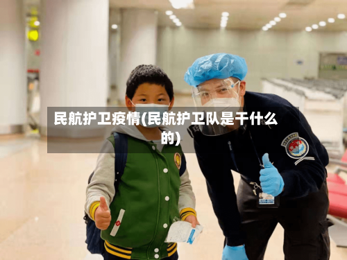 民航护卫疫情(民航护卫队是干什么的)