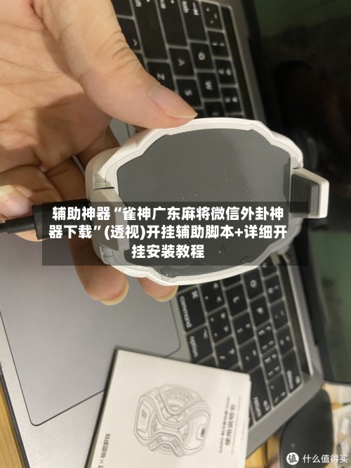 辅助神器“雀神广东麻将微信外卦神器下载”(透视)开挂辅助脚本+详细开挂安装教程