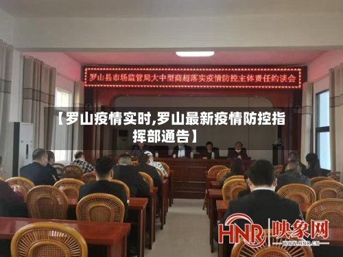 【罗山疫情实时,罗山最新疫情防控指挥部通告】-第1张图片