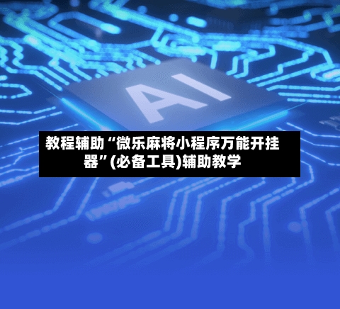 教程辅助“微乐麻将小程序万能开挂器”(必备工具)辅助教学-第3张图片