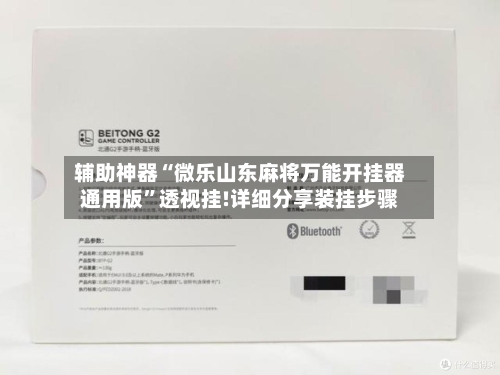 辅助神器“微乐山东麻将万能开挂器通用版”透视挂!详细分享装挂步骤