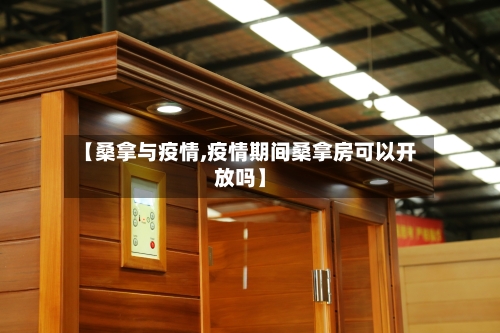 【桑拿与疫情,疫情期间桑拿房可以开放吗】