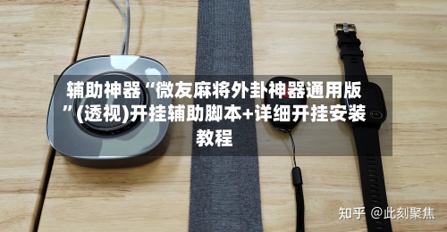 辅助神器“微友麻将外卦神器通用版”(透视)开挂辅助脚本+详细开挂安装教程