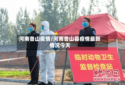 河南鲁山疫情/河南鲁山县疫情最新情况今天