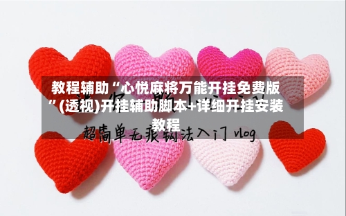 教程辅助“心悦麻将万能开挂免费版”(透视)开挂辅助脚本+详细开挂安装教程-第2张图片