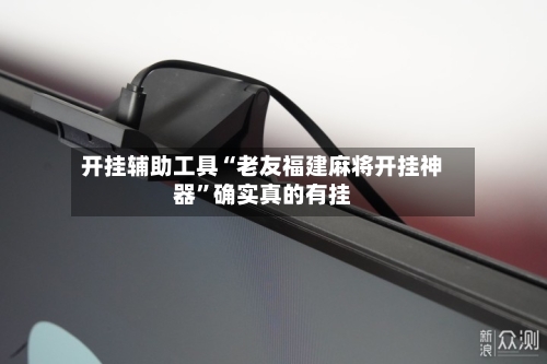 开挂辅助工具“老友福建麻将开挂神器”确实真的有挂