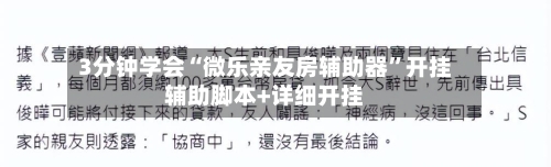 3分钟学会“微乐亲友房辅助器”开挂辅助脚本+详细开挂