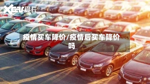 疫情买车降价/疫情后买车降价吗-第1张图片